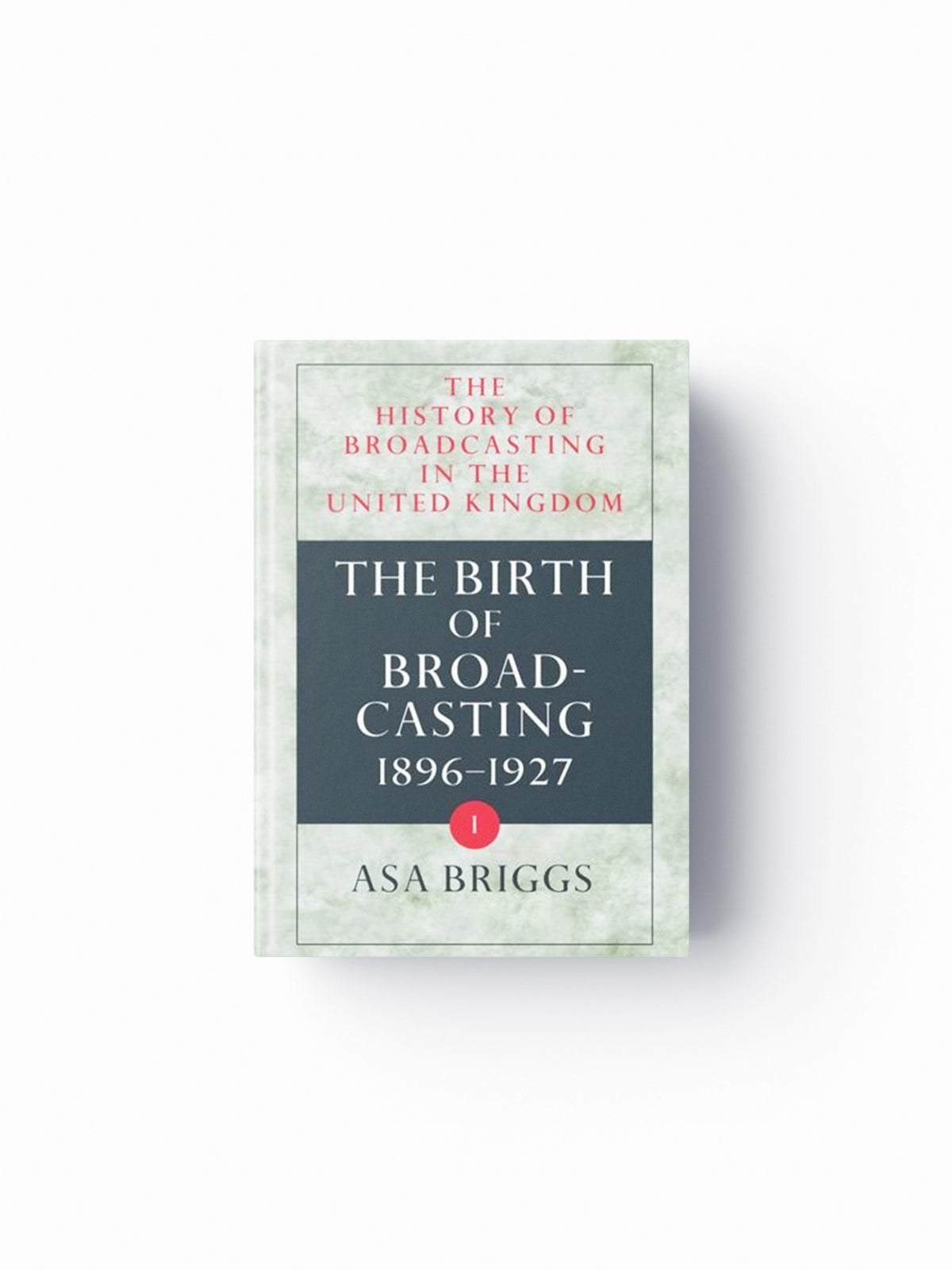 The History of Broadcasting in the United Kingdom: Volume I: The Birth of Broadcasting by Briggs, Asa; 9780192129260