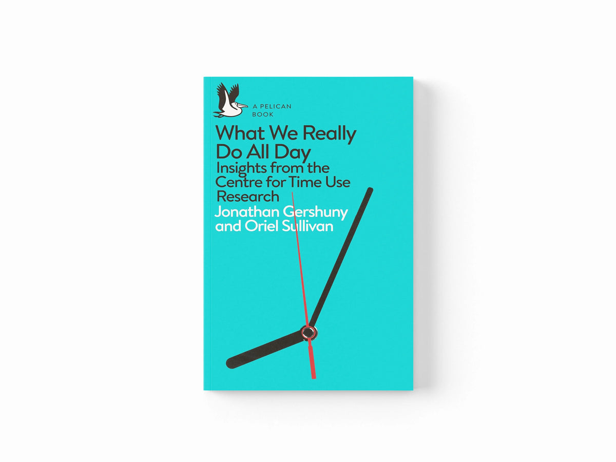 What We Really Do All Day by Jonathan Gershuny; Oriel Sullivan; 9780241285565