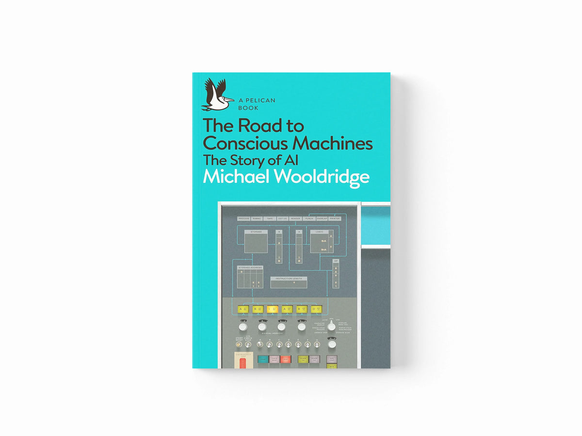 The Road to Conscious Machines by Michael Wooldridge; 9780241333907