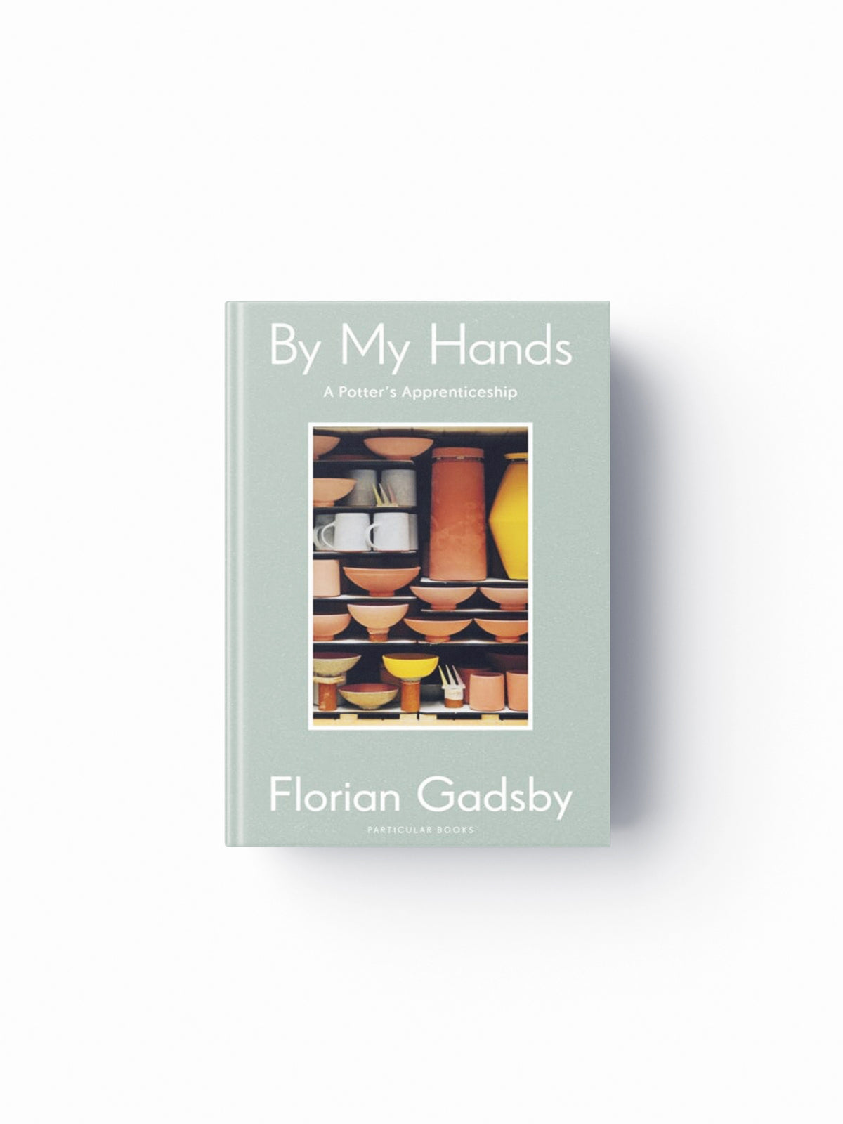 By My Hands : A Potter's Apprenticeship