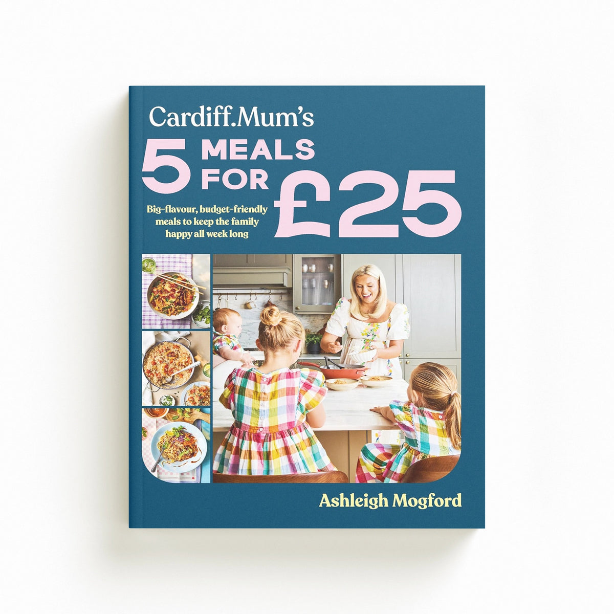 Cardiff Mum’s 5 Meals For £25 by Ashleigh Mogford; 9780241690697