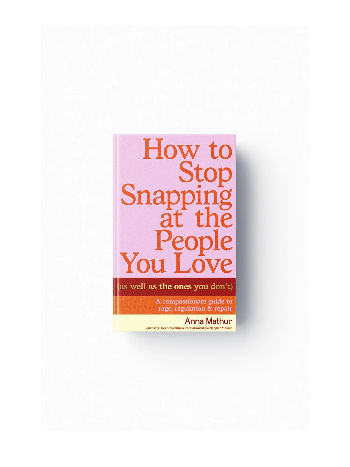 How to Stop Snapping at the People You Love (As Well As the Ones You Don’t)
