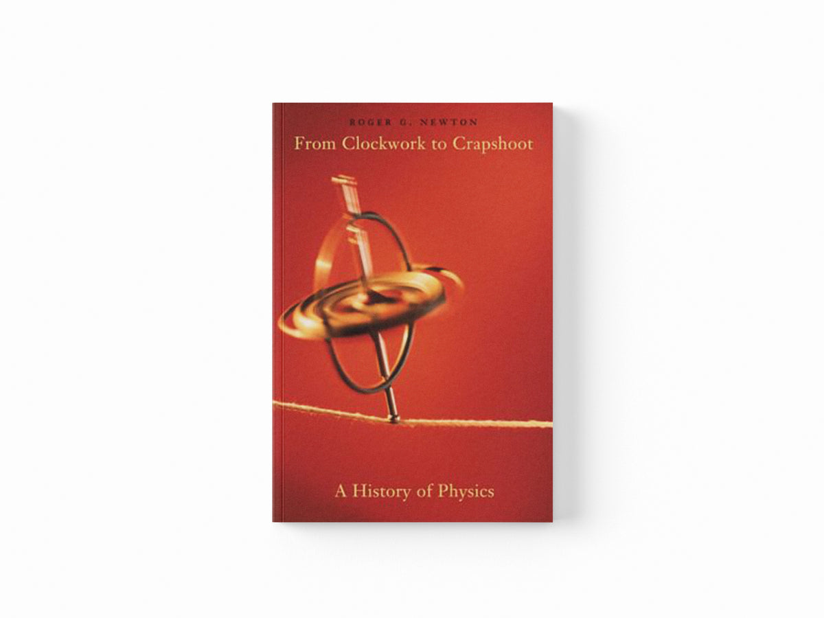 From Clockwork to Crapshoot by Roger G. Newton; 9780674034877