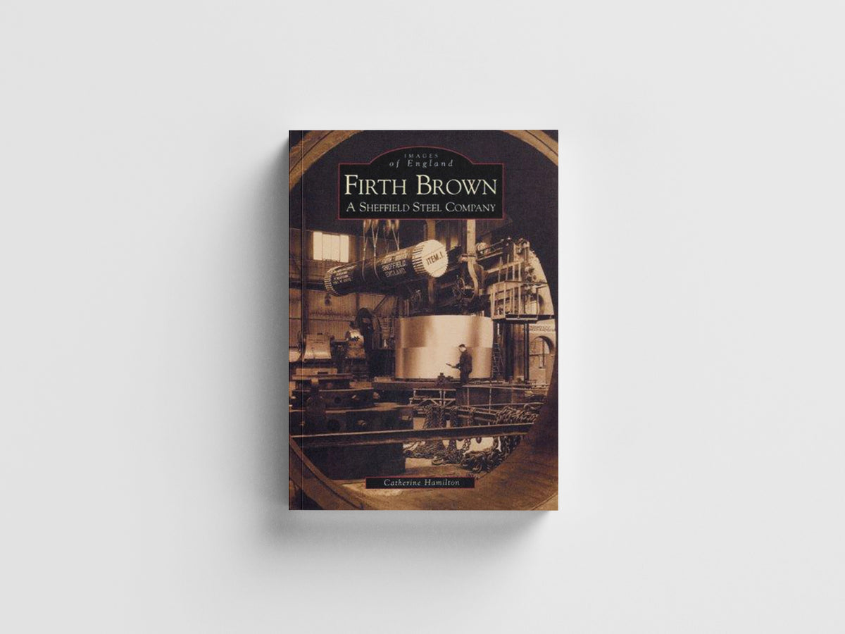 Firth Brown: A Sheffield Steel Company by Catherine Hamilton; 9780752417417
