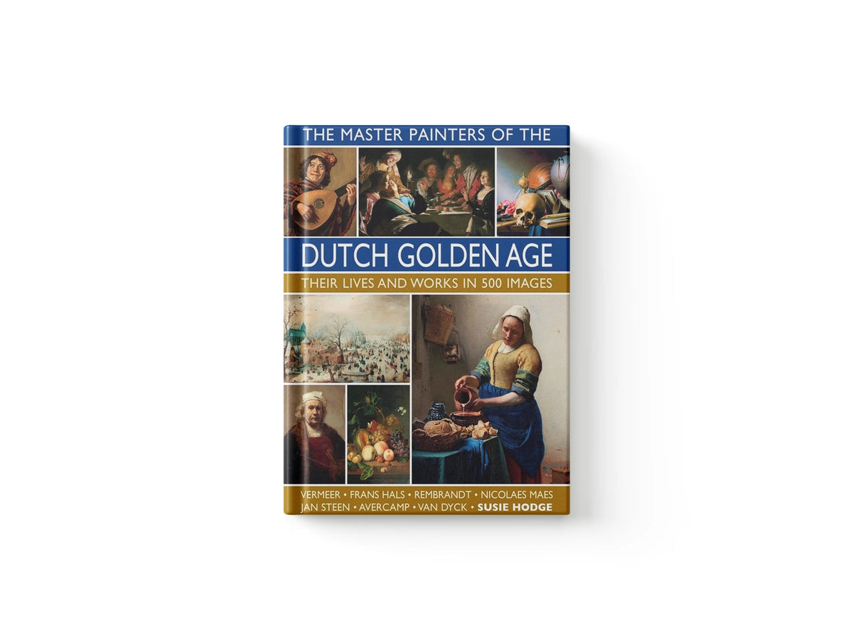 The Master Painters of the Dutch Golden Age: Their Lives and Works in 500 Images