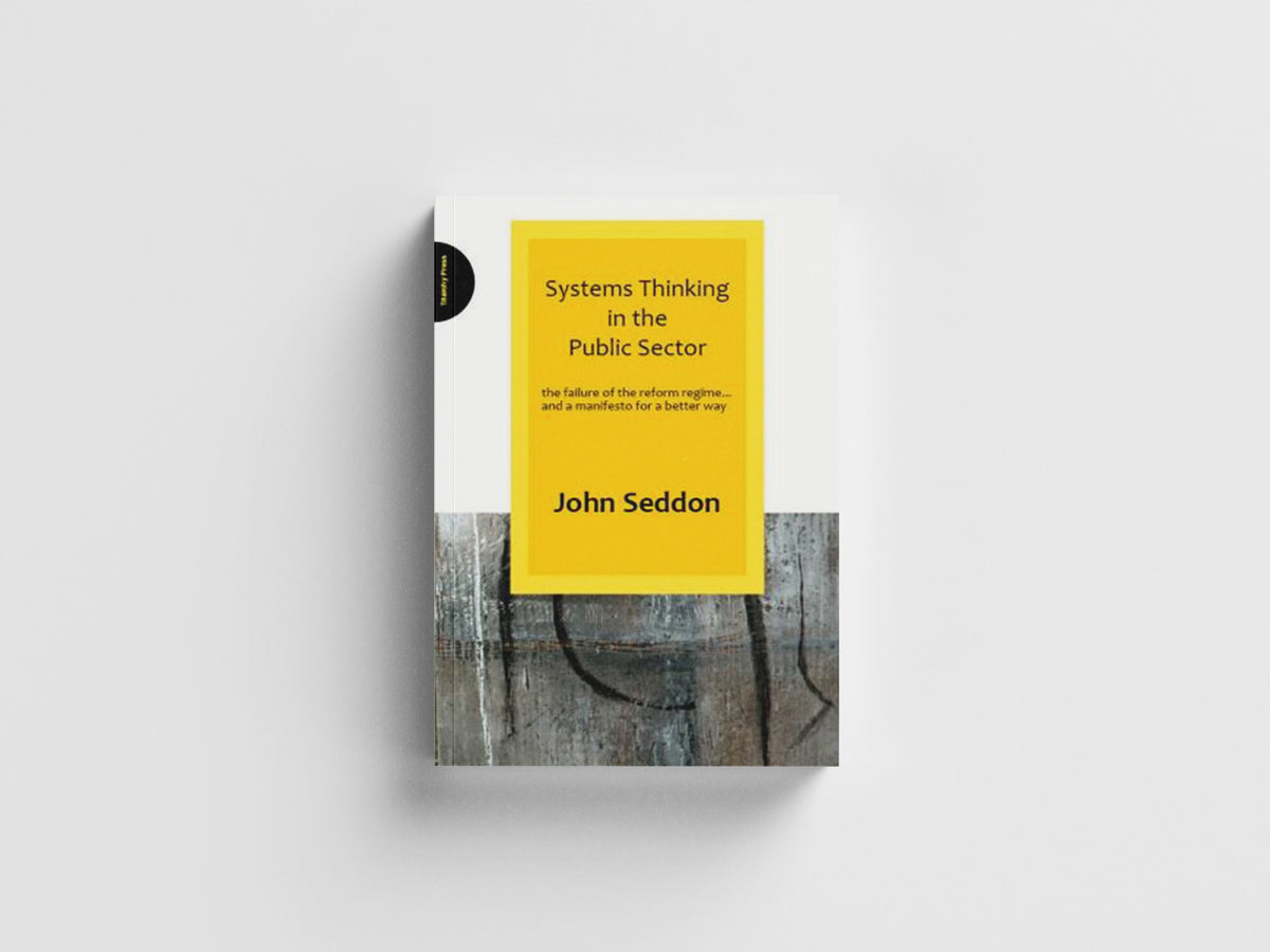 Systems Thinking in the Public Sector by John Seddon; 9780955008184