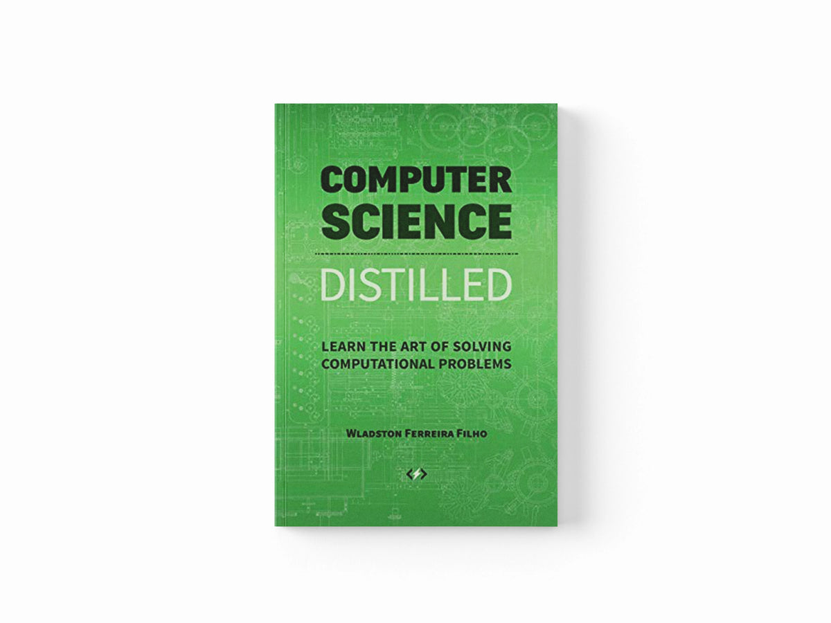 Computer Science Distilled by Wladston Ferreira Filho; 9780997316025