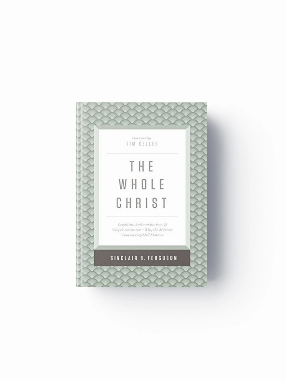 The Whole Christ by Sinclair B. Ferguson; 9781433548000