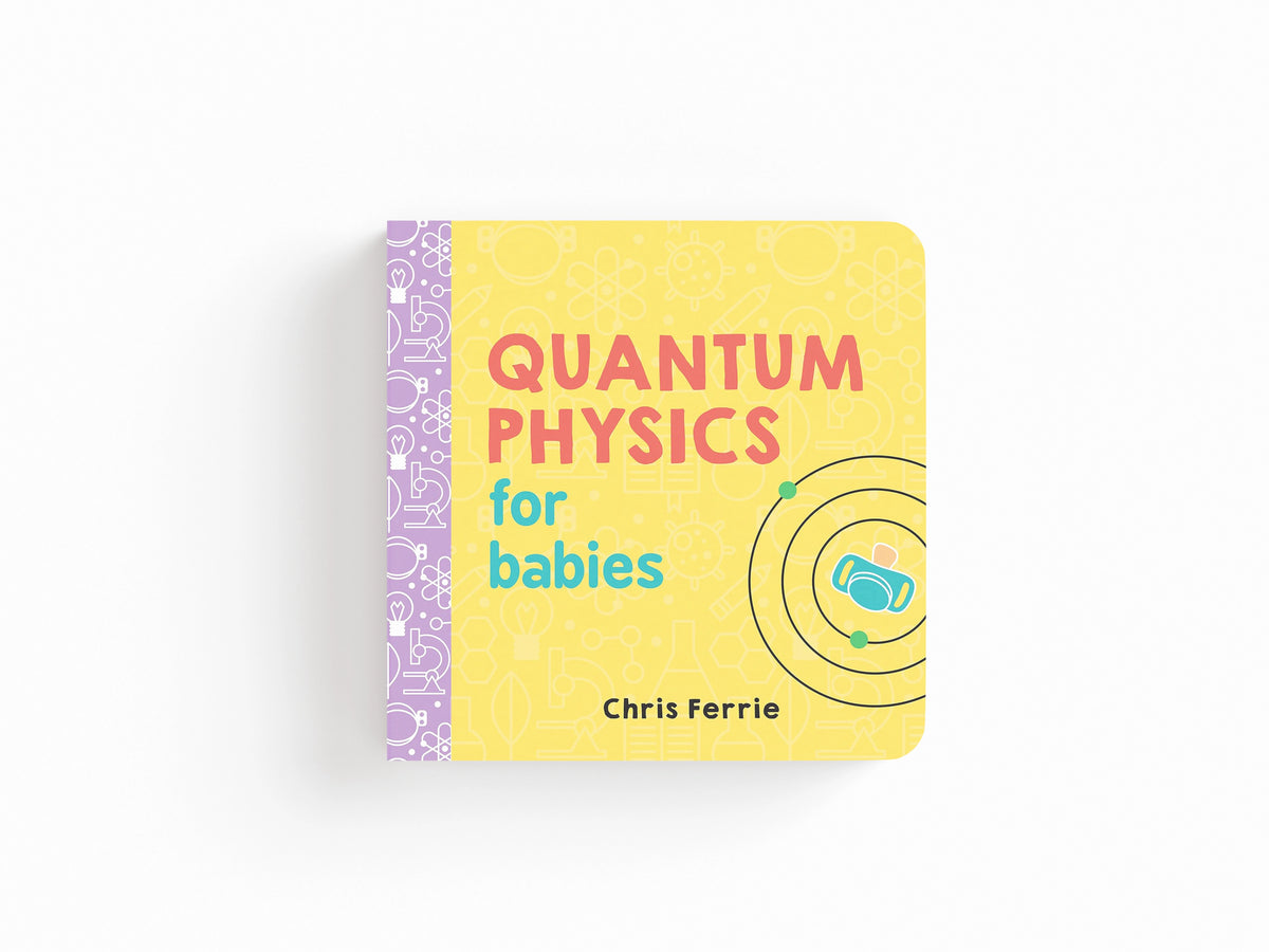 Quantum Physics for Babies by Chris Ferrie; 9781492656227
