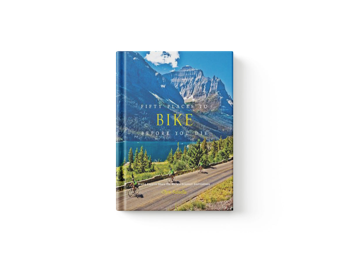 Fifty Places to Bike Before You Die by Chris Santella; 9781584799894