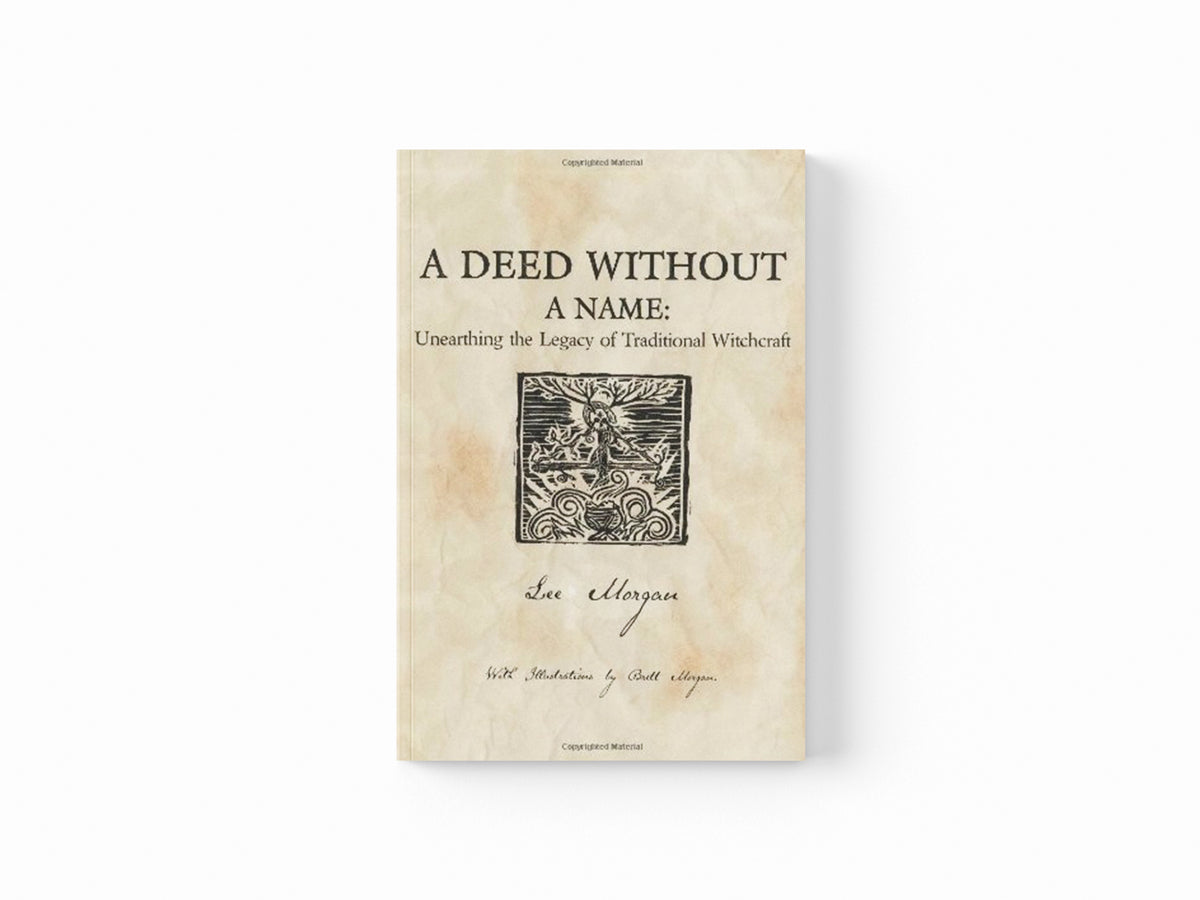 Deed Without a Name, A - Unearthing the Legacy of Traditional Witchcraft by Lee Morgan; 9781780995496
