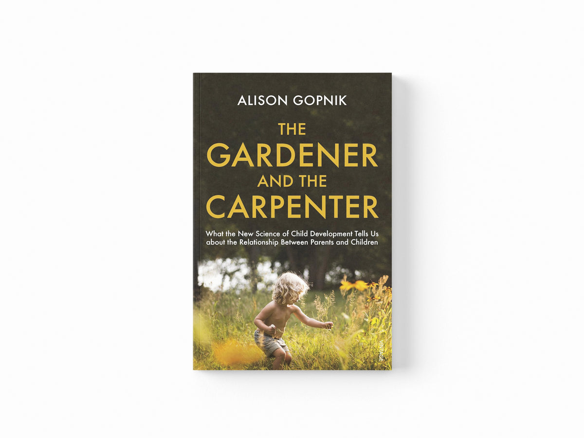 The Gardener and the Carpenter by Alison Gopnik; 9781784704537