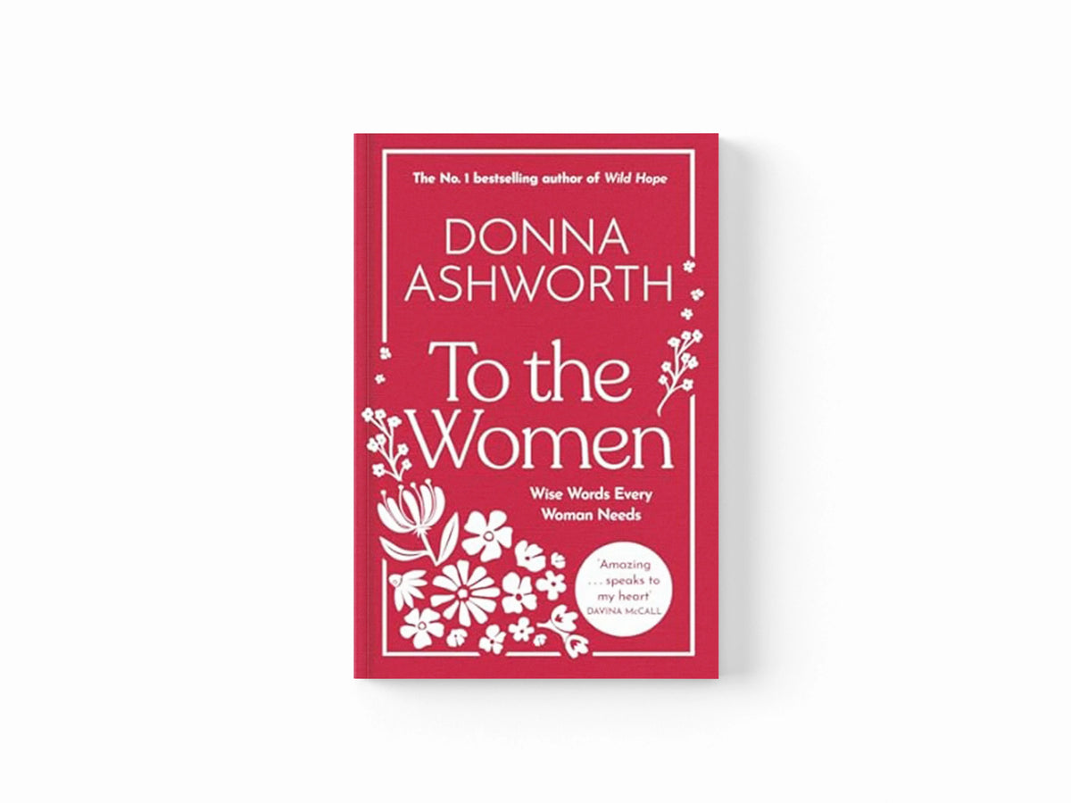 To the Women - The New Collection of Wise Words Every Woman Needs by Donna Ashworth; 9781785307164