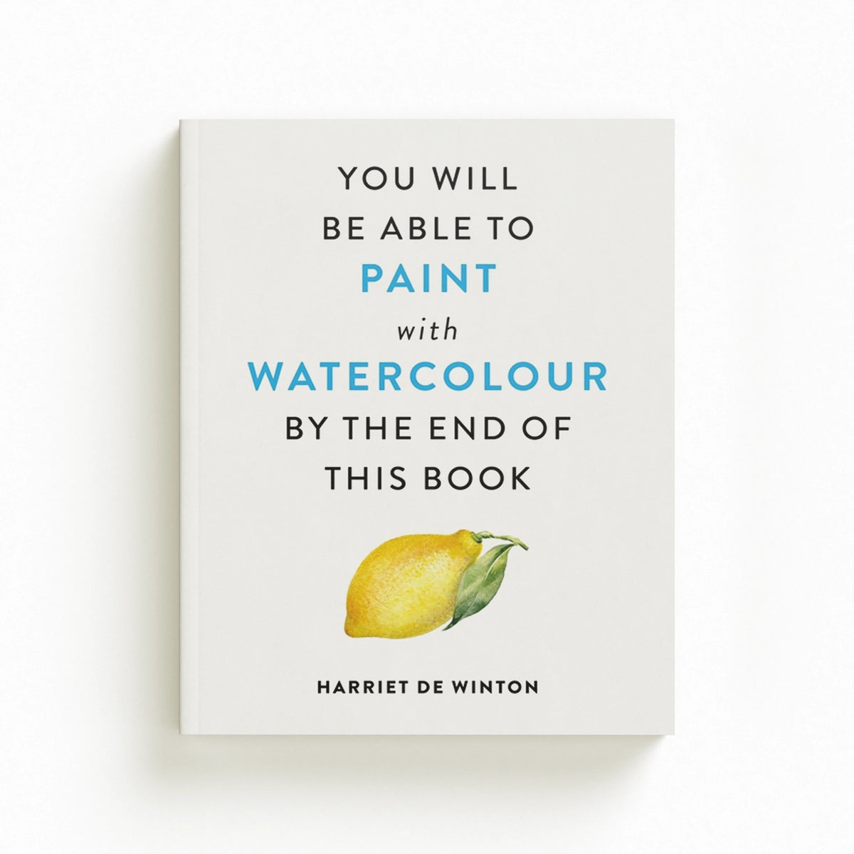 You Will Be Able to Paint with Watercolour by the End of This Book