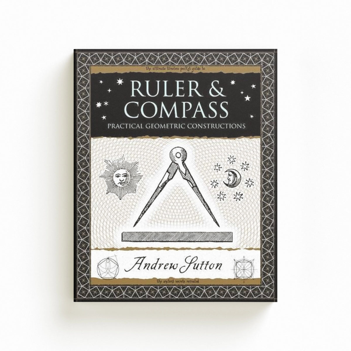 Ruler and Compass : Practical Geometric Constructions by Andrew Sutton; 9781904263661